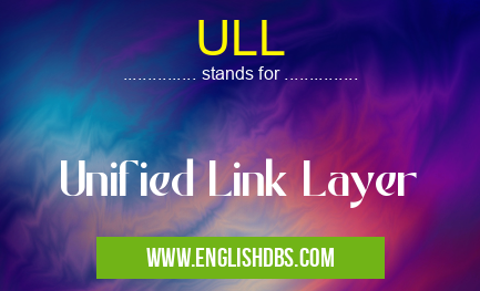 ULL means Unified Link Layer ULL