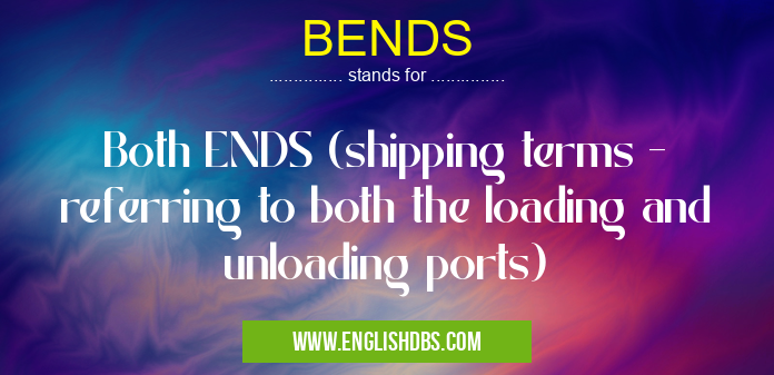BENDS means Both ENDS (shipping terms - referring to both the loading and unloading ports) BENDS
