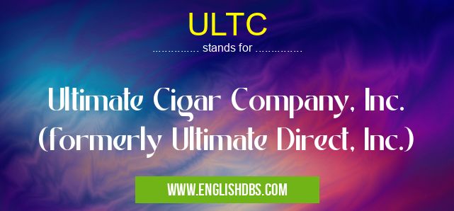 ULTC means Ultimate Cigar Company, Inc. (formerly Ultimate Direct, Inc.) ULTC