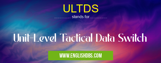 ULTDS means Unit-Level Tactical Data Switch ULTDS