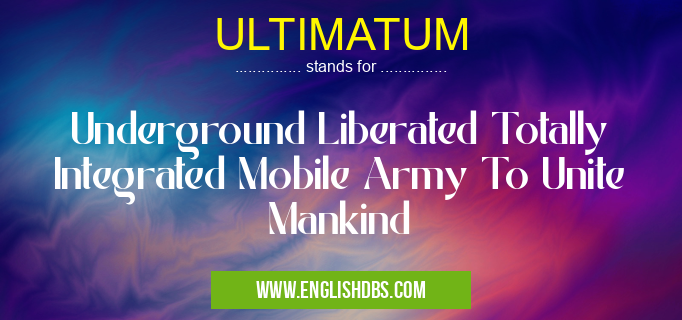 ULTIMATUM means Underground Liberated Totally Integrated Mobile Army To Unite Mankind ULTIMATUM