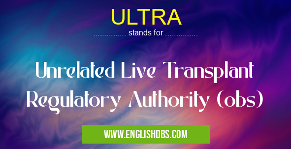 ULTRA means Unrelated Live Transplant Regulatory Authority (obs) ULTRA