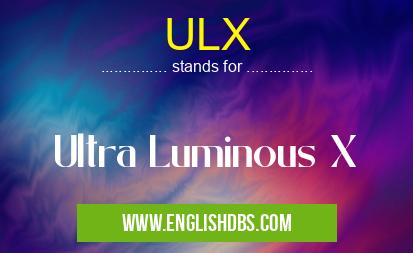 ULX means Ultra Luminous X ULX