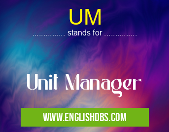 UM means Unit Manager UM