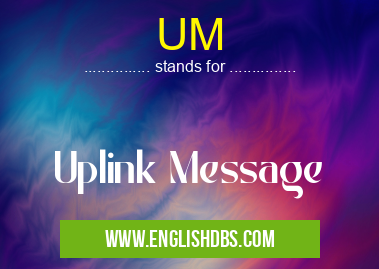 UM means Uplink Message UM