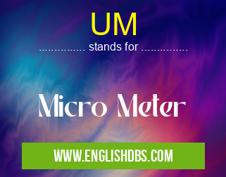 UM means Micro Meter UM