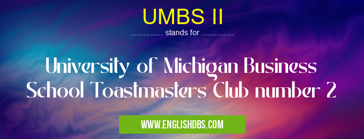 UMBS II means University of Michigan Business School Toastmasters Club number 2 UMBS II