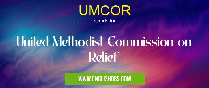 UMCOR means United Methodist Commission on Relief UMCOR