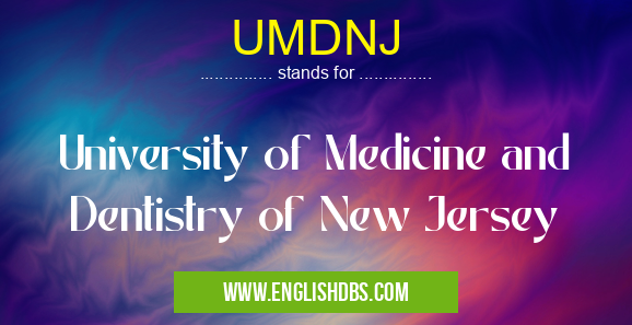 UMDNJ means University of Medicine and Dentistry of New Jersey UMDNJ