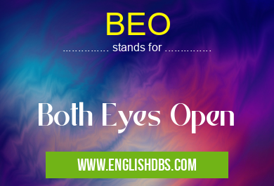 BEO means Both Eyes Open BEO