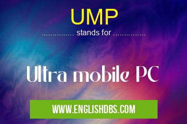 UMP means Ultra mobile PC UMP