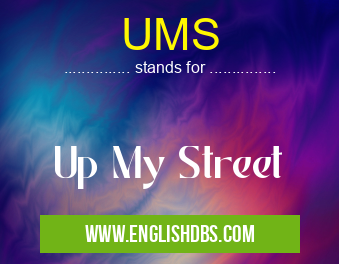 UMS means Up My Street UMS