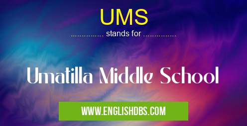 UMS means Umatilla Middle School UMS