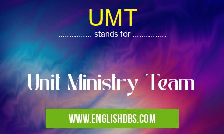 UMT means Unit Ministry Team UMT