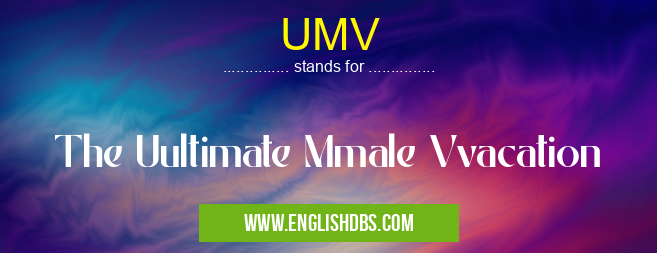 UMV means The Uultimate Mmale Vvacation UMV