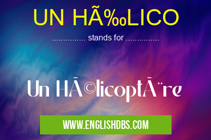 UN HÉLICO means Un Hélicoptère UN HÉLICO