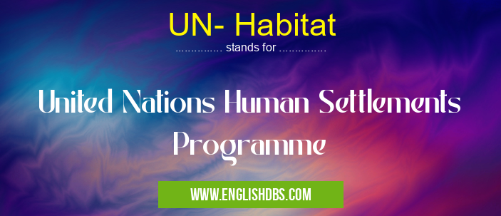 UN- Habitat means United Nations Human Settlements Programme UN- Habitat