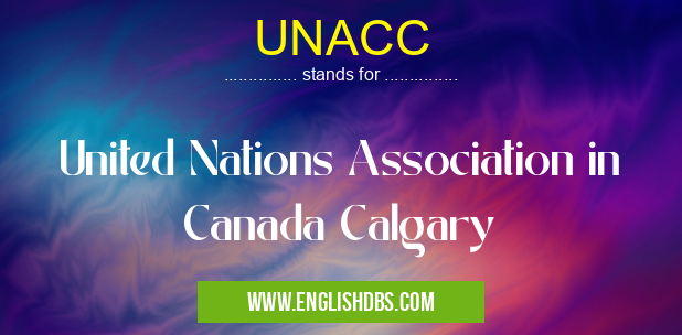 UNACC means United Nations Association in Canada Calgary UNACC