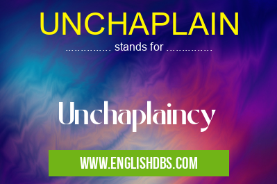 UNCHAPLAIN means Unchaplaincy UNCHAPLAIN