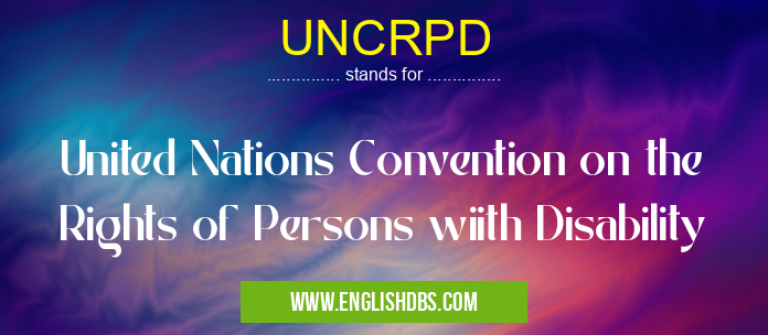 UNCRPD means United Nations Convention on the Rights of Persons wiith Disability UNCRPD