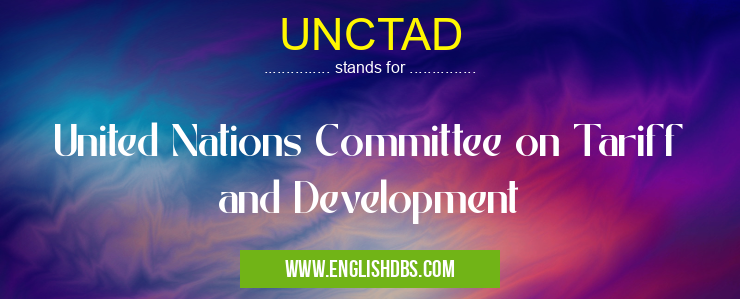 UNCTAD means United Nations Committee on Tariff and Development UNCTAD