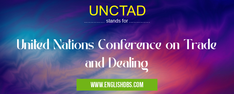 UNCTAD means United Nations Conference on Trade and Dealing UNCTAD
