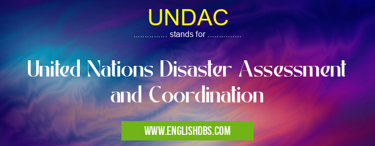 UNDAC means United Nations Disaster Assessment and Coordination UNDAC