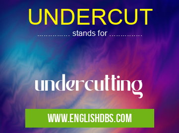 UNDERCUT means undercutting UNDERCUT
