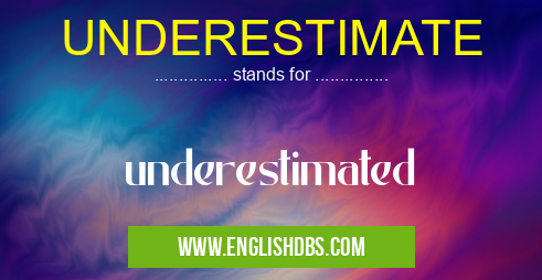 UNDERESTIMATE means underestimated UNDERESTIMATE