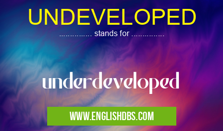 UNDEVELOPED means underdeveloped UNDEVELOPED
