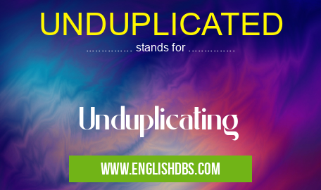 UNDUPLICATED means Unduplicating UNDUPLICATED
