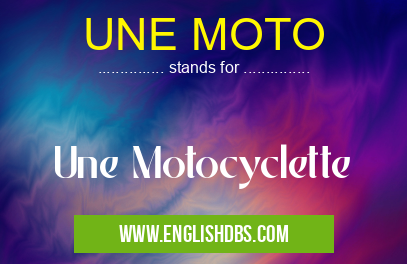 UNE MOTO means Une Motocyclette UNE MOTO