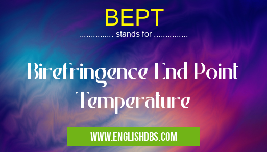 BEPT means Birefringence End Point Temperature BEPT
