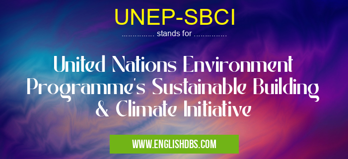 UNEP-SBCI means United Nations Environment Programme's Sustainable Building & Climate Initiative UNEP-SBCI