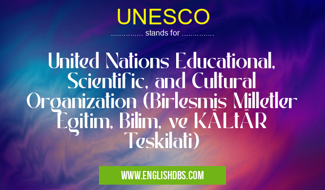 UNESCO means United Nations Educational, Scientific, and Cultural Organization (Birlesmis Milletler Egitim, Bilim, ve KüLtüR Teskilati) UNESCO