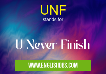 UNF means U Never Finish UNF