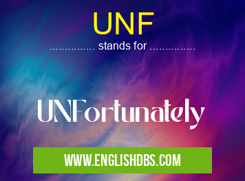 UNF means UNFortunately UNF