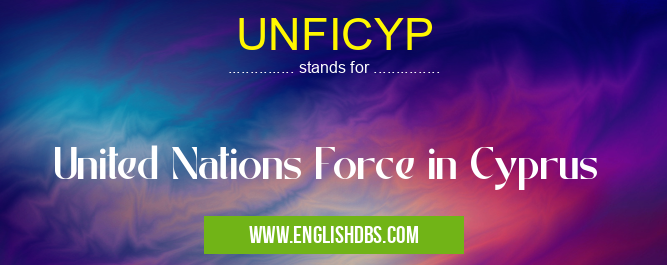UNFICYP means United Nations Force in Cyprus UNFICYP