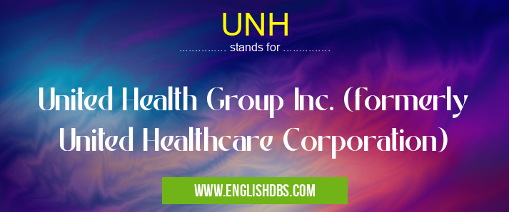 UNH means United Health Group Inc. (formerly United Healthcare Corporation) UNH