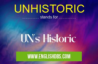 UNHISTORIC means UN's Historic UNHISTORIC