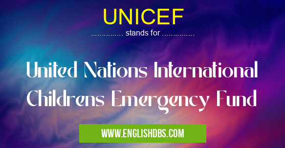 UNICEF means United Nations International Childrens Emergency Fund UNICEF
