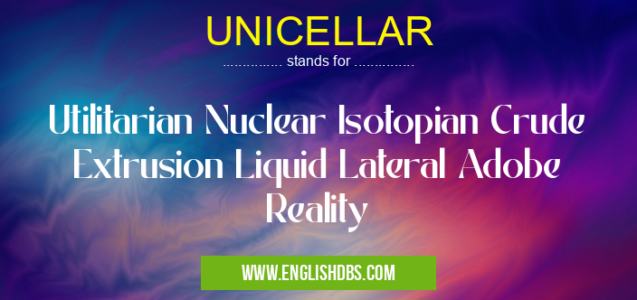 UNICELLAR means Utilitarian Nuclear Isotopian Crude Extrusion Liquid Lateral Adobe Reality UNICELLAR