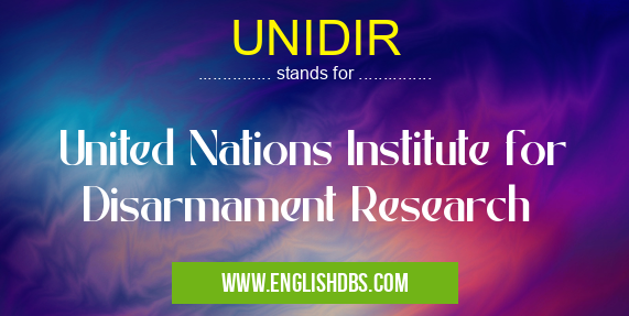UNIDIR means United Nations Institute for Disarmament Research UNIDIR