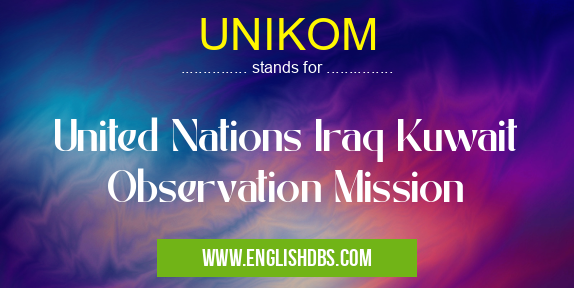 UNIKOM means United Nations Iraq Kuwait Observation Mission UNIKOM