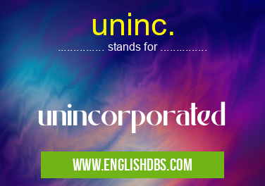 uninc. means unincorporated uninc.
