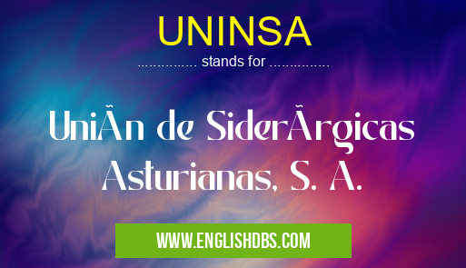 UNINSA means Unión de Siderúrgicas Asturianas, S. A. UNINSA