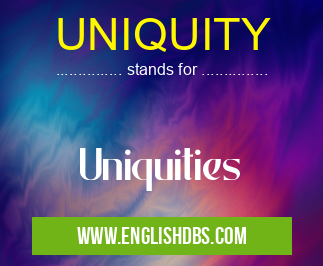 UNIQUITY means Uniquities UNIQUITY
