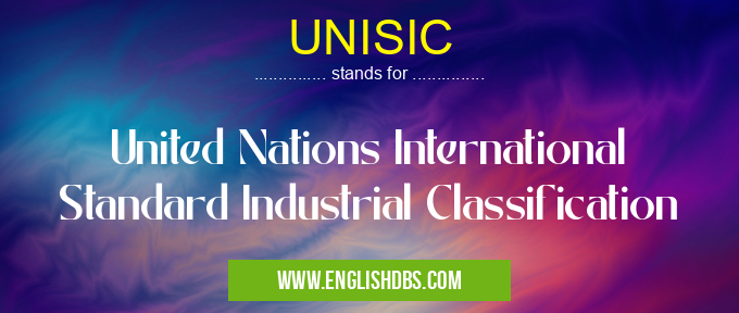 UNISIC means United Nations International Standard Industrial Classification UNISIC