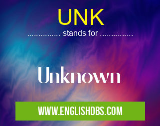 UNK means Unknown UNK