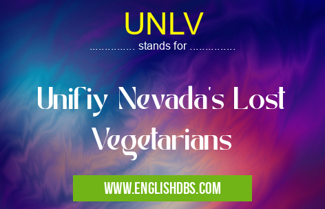 UNLV means Unifiy Nevada's Lost Vegetarians UNLV